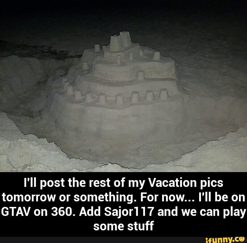 I'll post the rest of my Vacation pics
tomorrow or something. For now... I'll be on
GTAV on 360. Add Sajor117 and we can play
some stuff - I'll post the rest of my Vacation pics tomorrow or something. For now... I'll be on GTAV on 360. Add Sajor117 and we can play some stuff