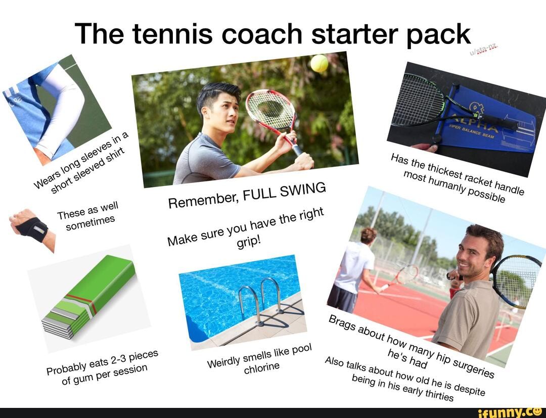 The tenni nnis coach starter pack
smellS \ike pool chiorine
probably eats 2-3 pieces of gum per session
Weirdly