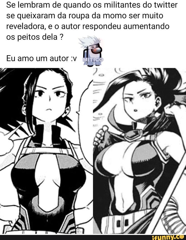 Se lembram de quando os militantes do twitter se queixaram da roupa da momo ser muito reveladora, e o autor respondeu aumentando os peitos dela ?
Eu amo um autor :v
fi