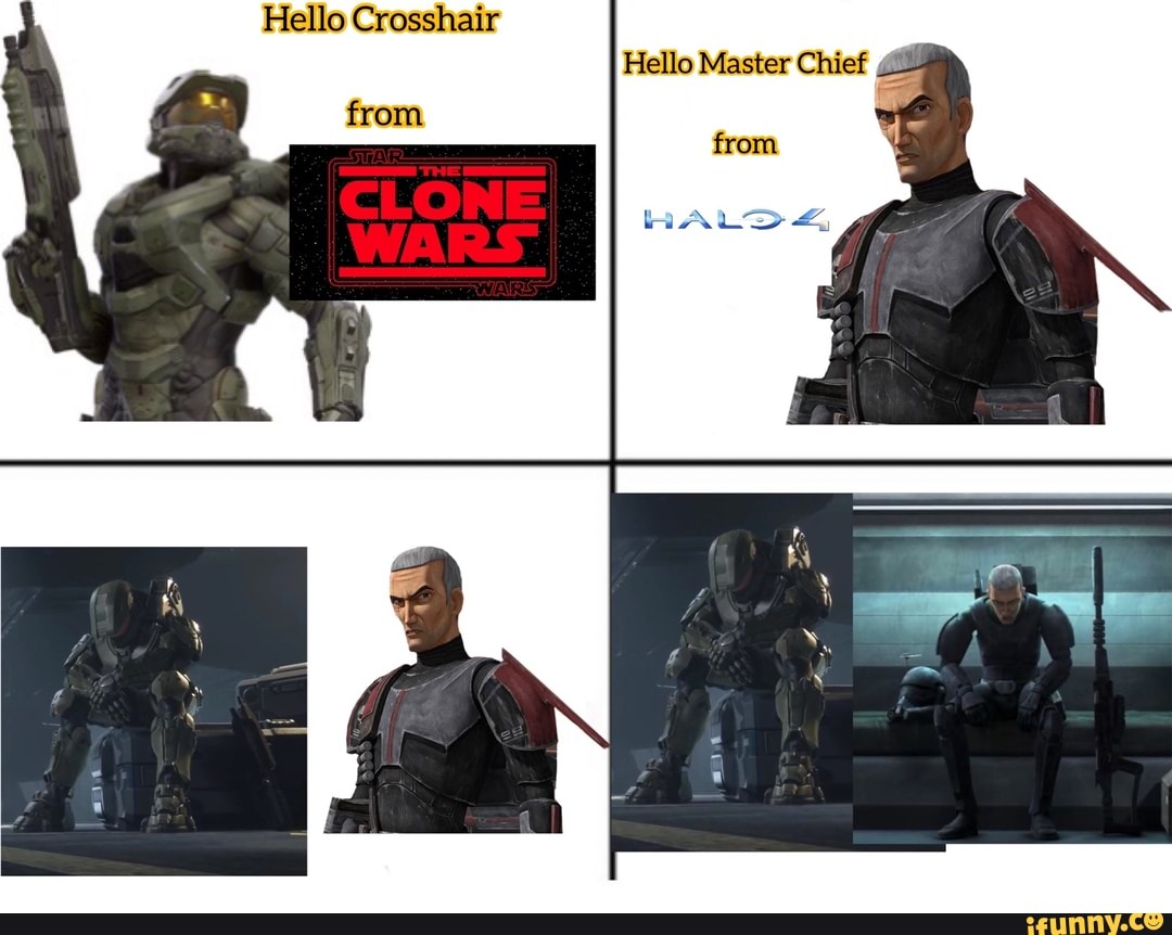 Hello Crosshair
Hello Master Chief
from from