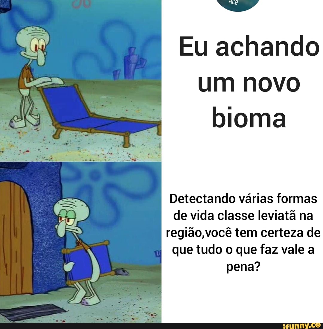 Eu achando
um novo
bioma
Detectando várias formas
de vida classe leviata na
regiao,vocé tem certeza de
que tudo o que faz vale a
pena?