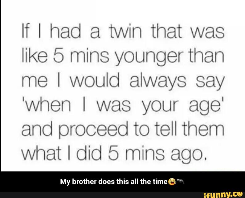 What did you tell them. When i was your age. Saying your age. Say when. Funny Tumbler sayings.