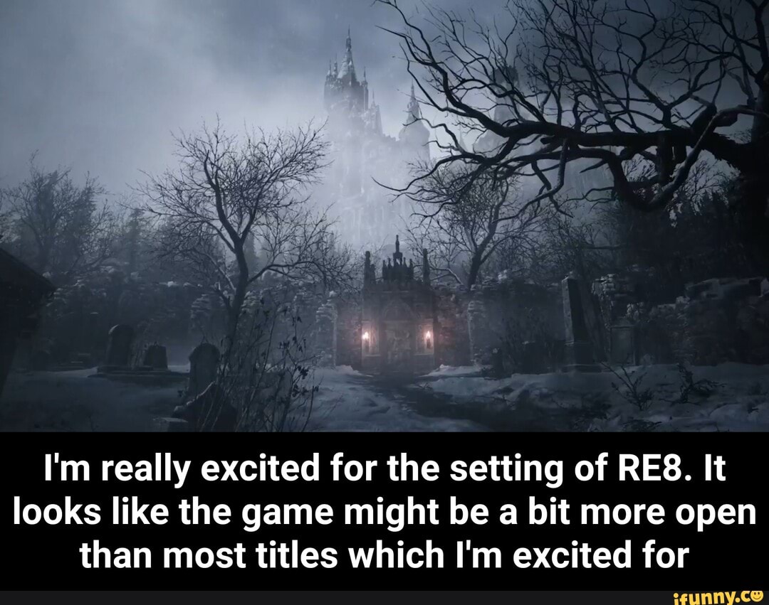 I'm really excited for the setting of RES. It
looks like the game might be a bit more open
than most titles which I'm excited for - I'm really excited for the setting of RE8. It looks like the game might be a bit more open than most titles which I'm excited for