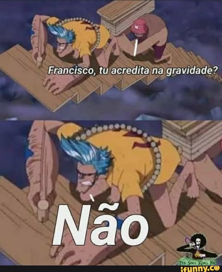 Francisco, tujacreditainalgravidade?
"Não
