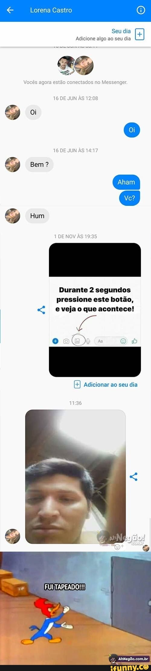 Seu dia
Adicione algo ao seu dia
Vocês agora estão conectados no Messenger.
16 DE JUN AS 14:17
Durante 2 segundos
pressione este botão,