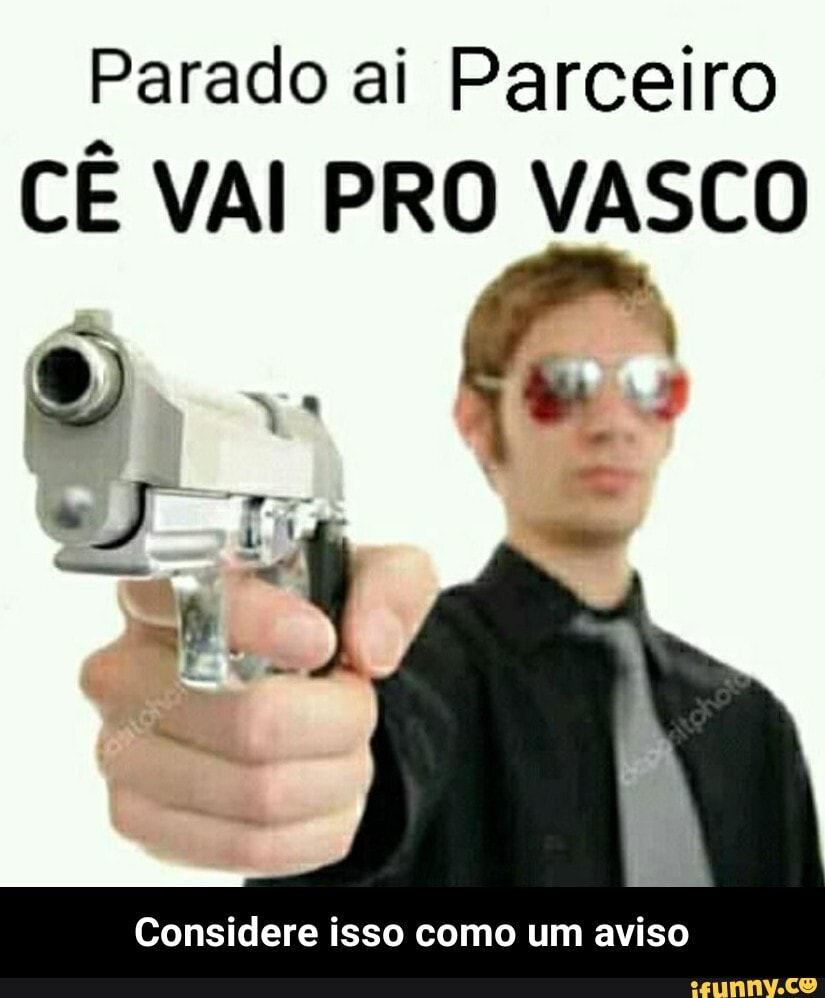 Parado ai Parceiro
CE VAI PRO VASCO
Considere isso como um aviso - Considere isso como um aviso