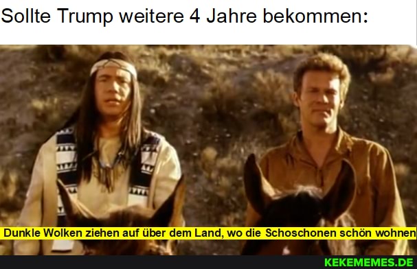 Sollte Trump weitere 4 Jahre bekommen:
Dunkle Wolken ziehen auf über dem Land, wo die Schoschonen schön wohnen