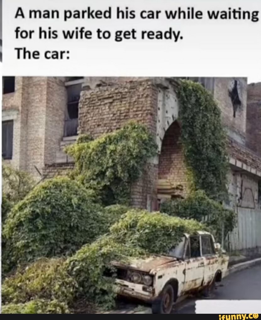 A Man Parked His Car While Waiting For His Wife To Get Ready The Car Ifunny