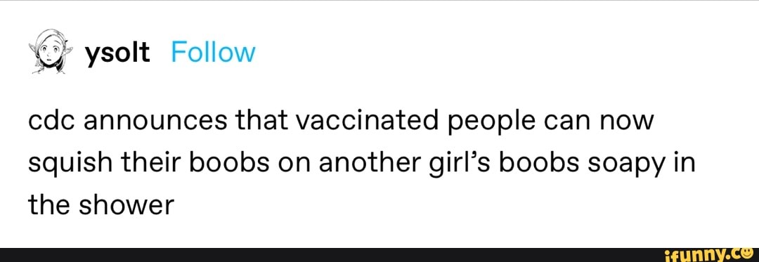 Cdc announces that vaccinated people can now squish their boobs on another  girl's boobs soapy in the shower - iFunny