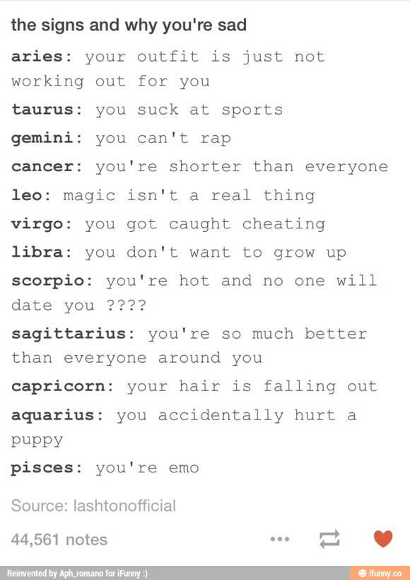 The Signs And Why You Re Sad Aries Your Outfit Is Just Not Working Out For You Taurus You Suck