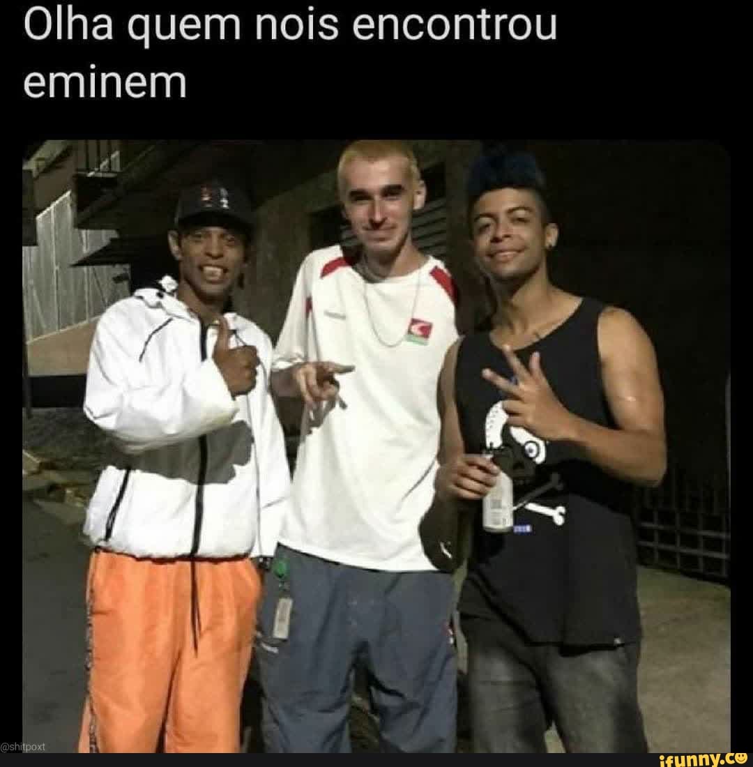Olha quem nois encontrou
eminem