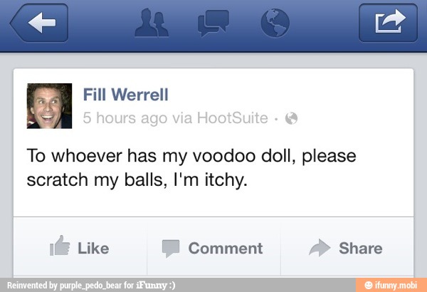 ES
NY
To whoever has my voodoo doll, please
scratch my balls, I'm itchy.
mnie Comment REO
