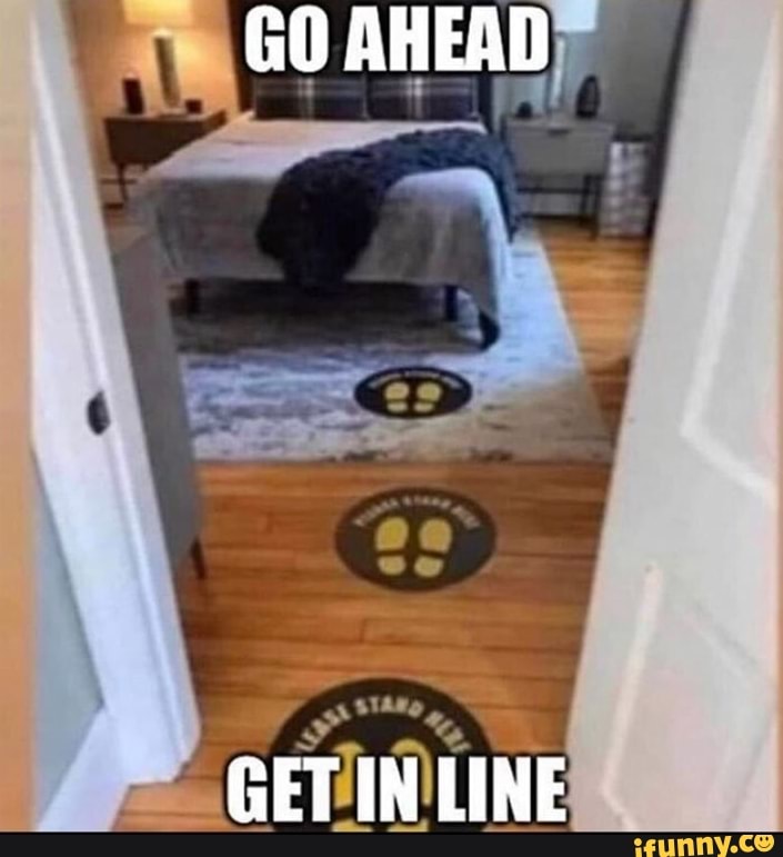 GO AHEAD
GET IN LINE