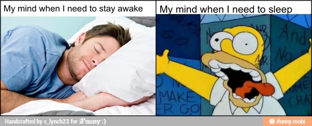 My mind when I need to stay awake My mind when I need to sleep