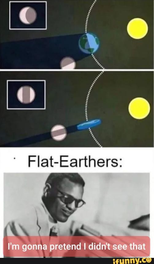 Flat-Earthers:
I'm gonna pretend I didn't see I
