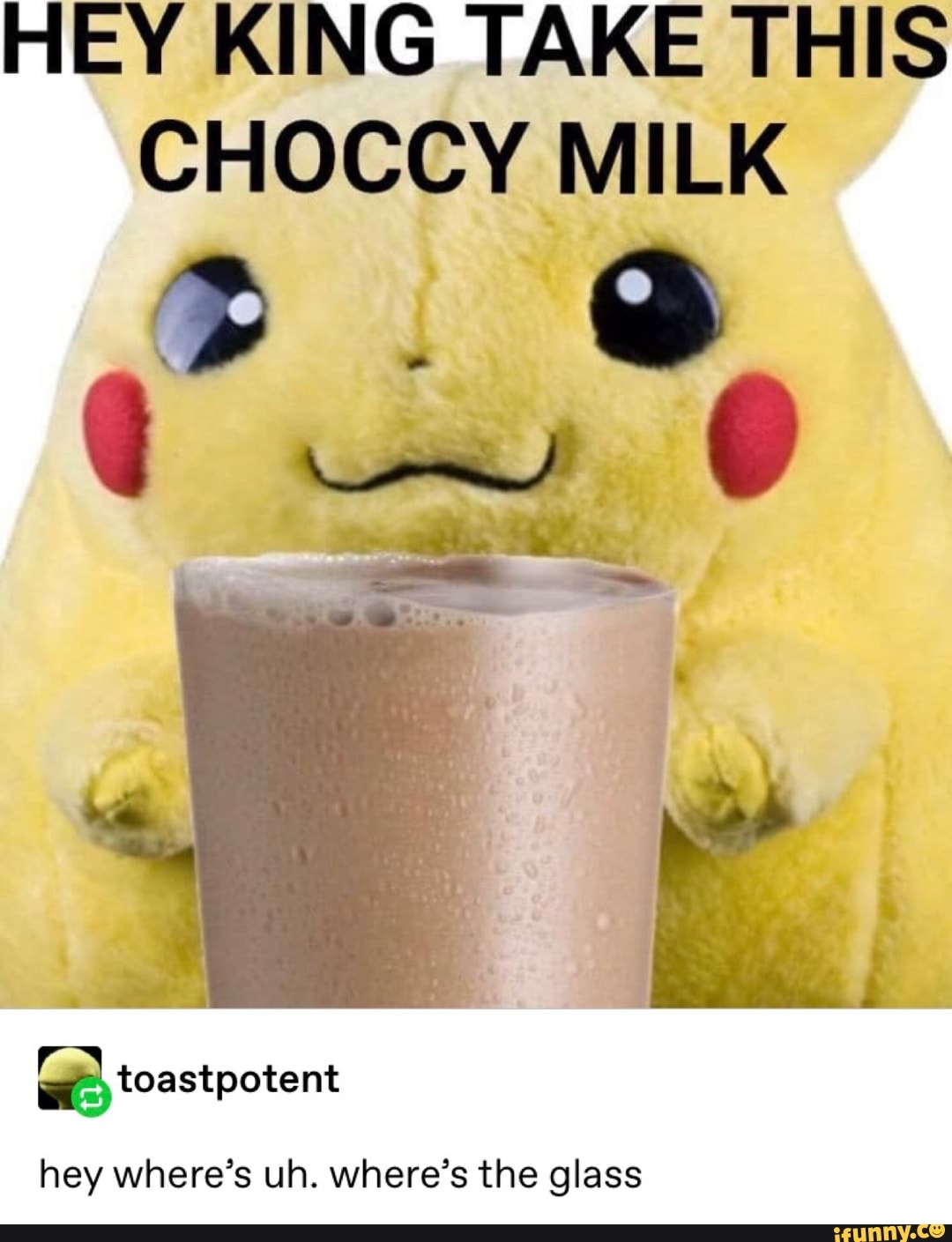 Hey King Take This Choccy Milk Hey Where S Uh Where S The Glass