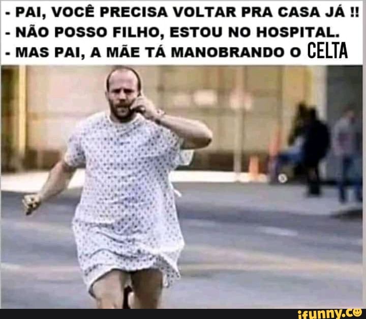 PAI, VOCÊ PRECISA VOLTAR PRA CASA JÁ!!
NÃO POSSO FILHO, ESTOU NO HOSPITAL.
MAS PAI, A MÃE TÁ MANOBRANDO O
CELTA
