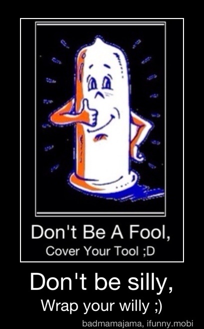 Don T Be A Fool Cover Your Tool D Don T Be Silly Wrap Your Willy Don T Be Silly Wrap Your Willy Ifunny