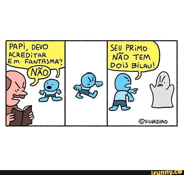PAPi, DEVO SEU PRiMO ACREDITAR Em FANTASMA?
ESILVAZURO