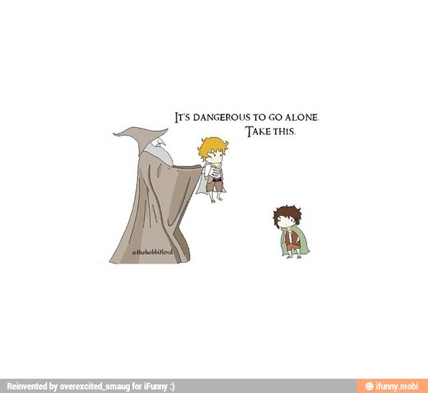 ITS DANGEROUS TO GO ALONE.
TAKE THIS.