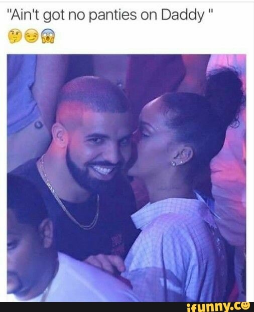 "Ain‘t got no panties on Daddy " - iFunny