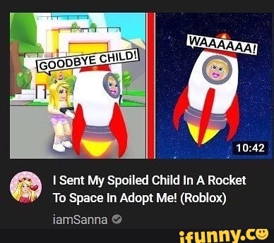 Sent My Spoiled Child In A Rocket To Space In Adopt Me Roblox Ifunny - roblox adopt me spoiled baby