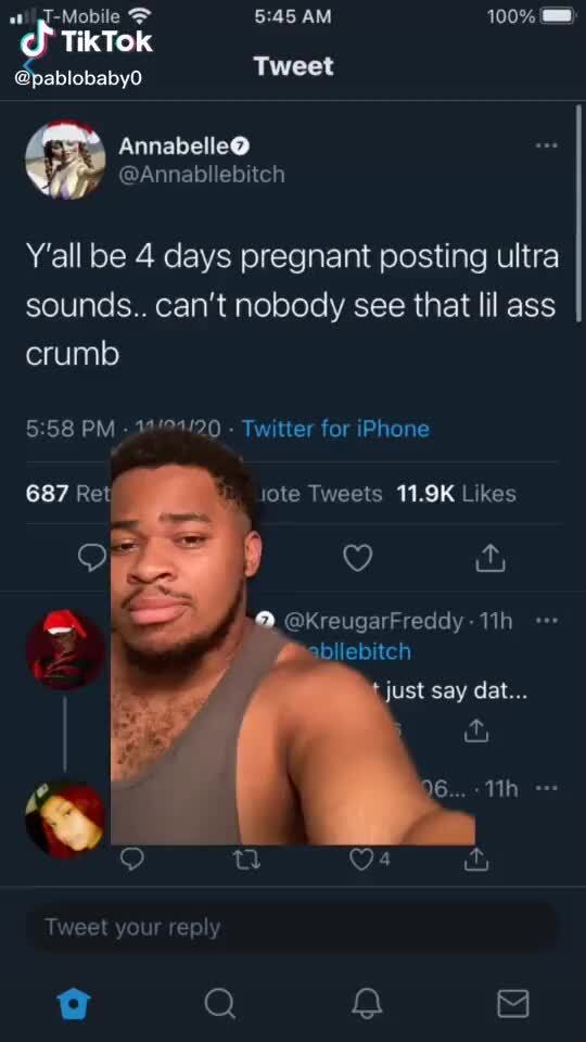 Mobile AM 100% TikTok ablobabyO Tweet Annabelle@ @Annabllebitch Y'all be 4  days pregnant posting ultra sounds.. can't nobody see that lil ass crumb   PM - - Twitter for iPhone 687 Rel