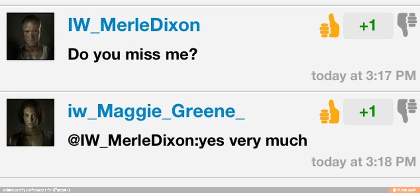 Do you miss me?
EN iw Maggie Greene
@IW_MerleDixon:yes very much