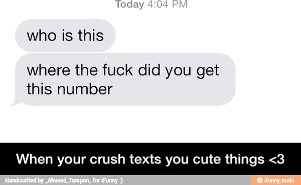 who is this
where the fuck did you get
this number
When your crush texts you cute things <3 - When your crush texts you cute things <3