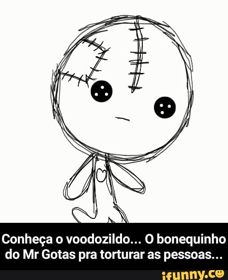 Conheça o voodozildo... O bonequinho
do Mr Gotas pra torturar as pessoas... - Conheça o voodozildo... O bonequinho do Mr Gotas pra torturar as pessoas...