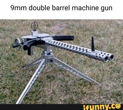 Double barrel machine gun - iFunny