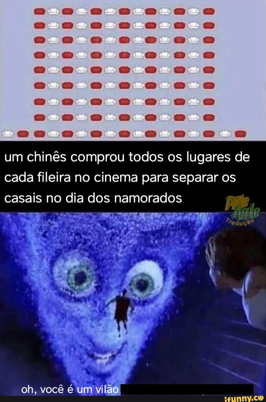 um chinês comprou todos os lugares de cada fileira no cinema para separar os casais no dia dos namorados
oh, você é um vi