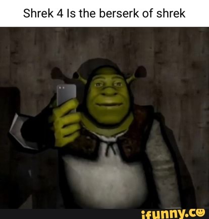 Shrek 4 Is the berserk of shrek - iFunny