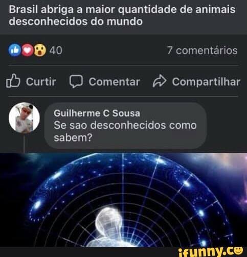 Brasil abriga a maior quantidade de animais desconhecidos do mundo
7 comentários
Curtir Comentar Compartilhar
Guilherme Sousa
Se são desconhecidos como
sabem?