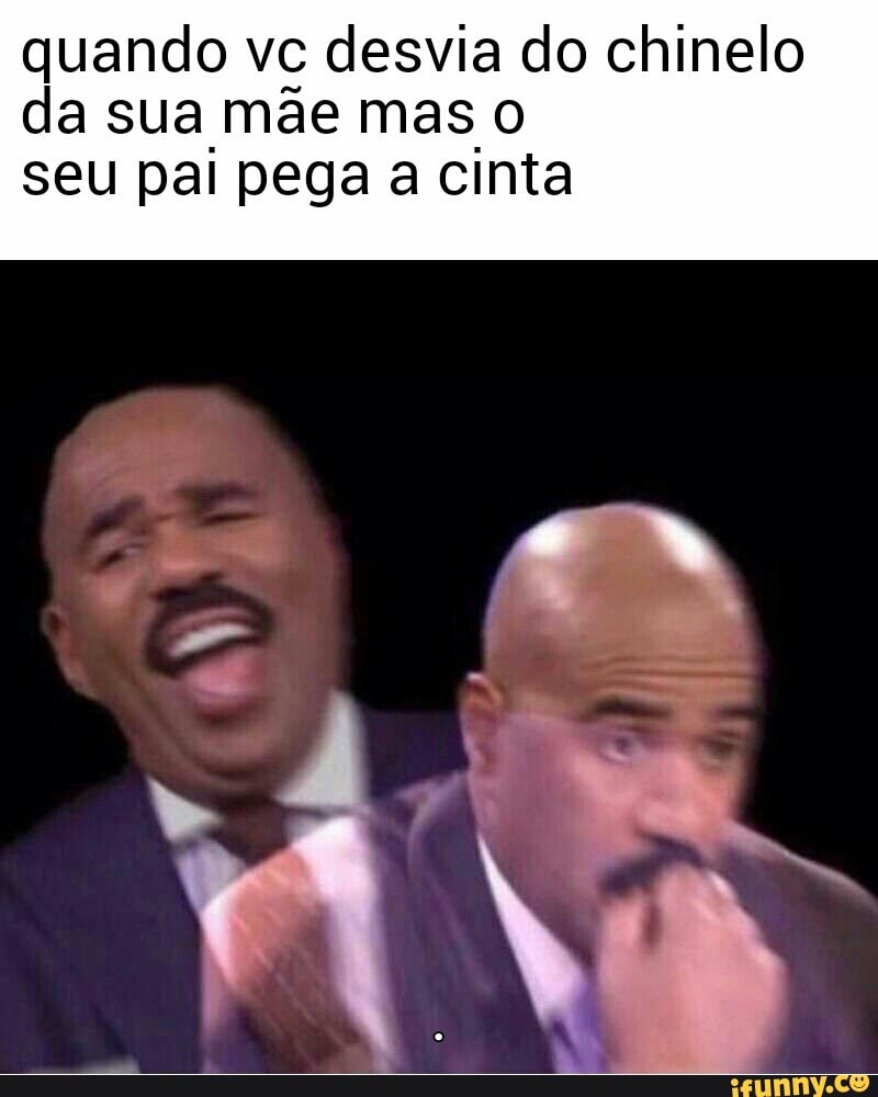 quando vc desvia do chinelo
da sua mãe mas o
seu pai pega a cinta
