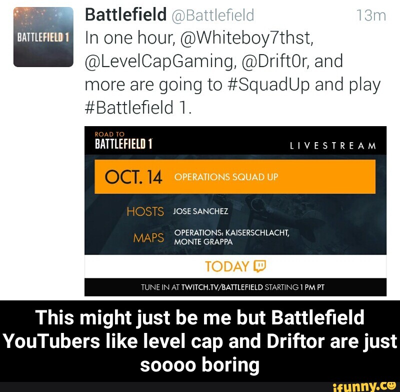 In One Hour Whiteboy7thst Levelcapgaming Driftor And More Are Going To Squadup And Play Battleﬁeld 1