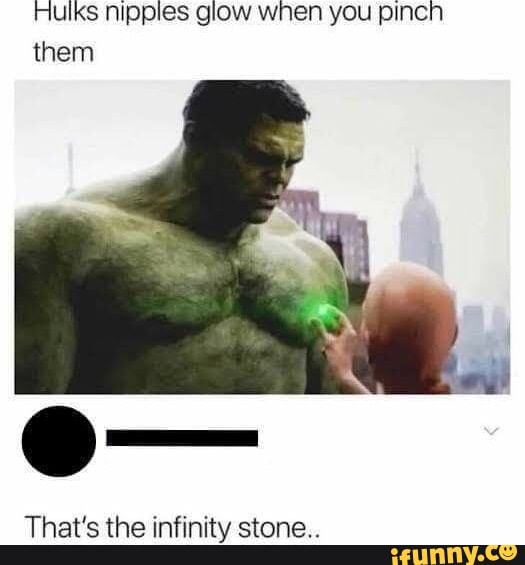 Hulks nipples glow when you pinch them That's the infinity stone.. - iFunny
