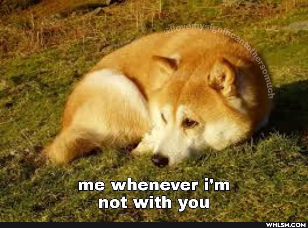 me whenever i'm not with you
