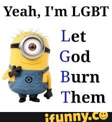 Yeah, I'm LGBT Let
God
Burn
Them