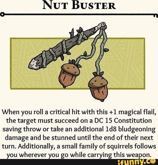 NUT BUSTER When you roll a critical hit with this +1 magical flail, the