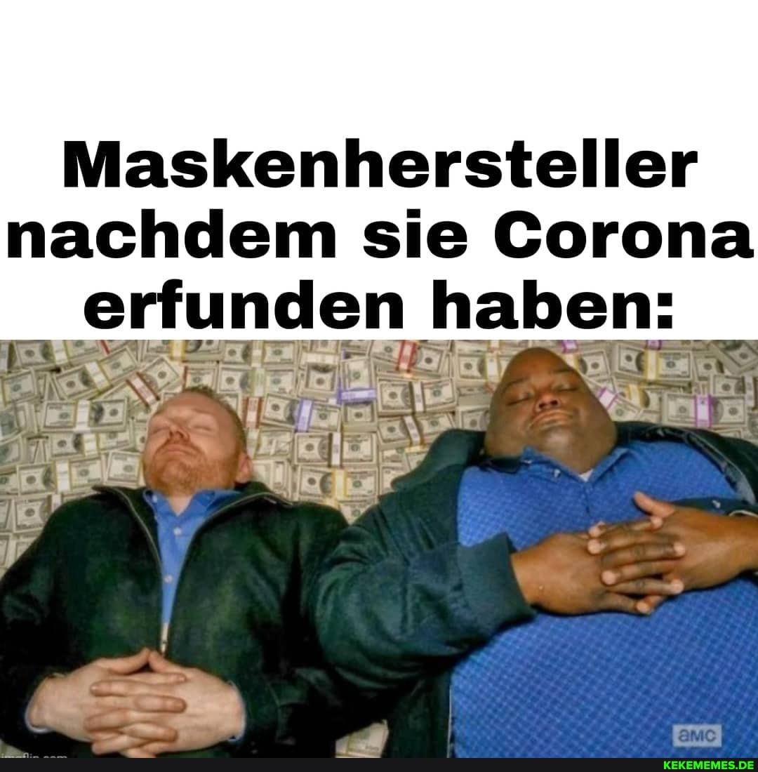 Maskenhersteller
nachdem sie Corona erfunden haben: