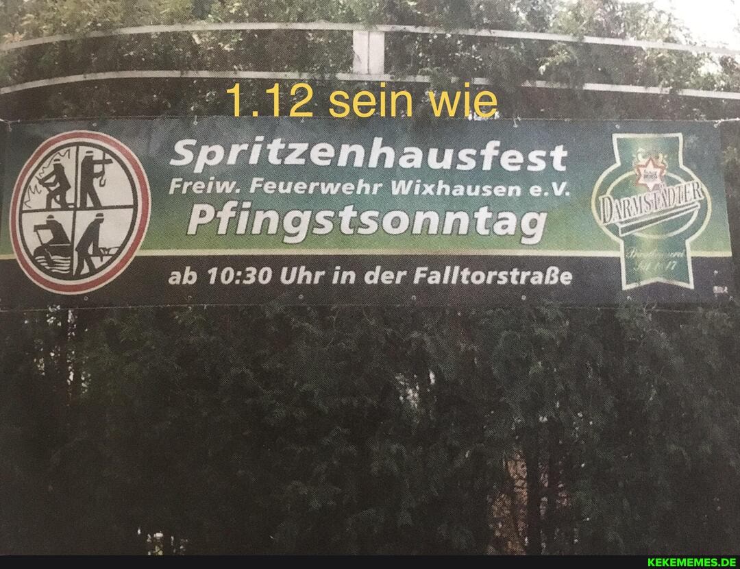 sein
Serfezenhausfest
Freiw. Feuerwehr Wixhausen
Pfüngstsonntag
ab der