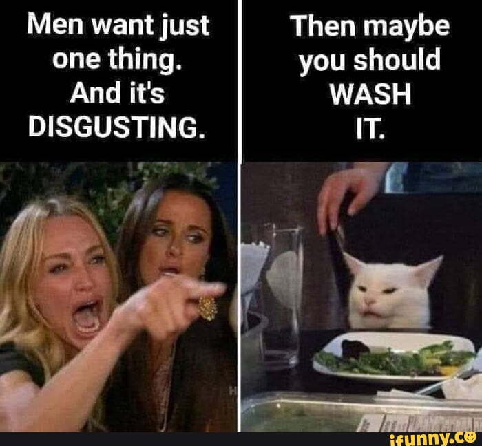 Men want just one thing. And it's DISGUSTING. Then maybe you should