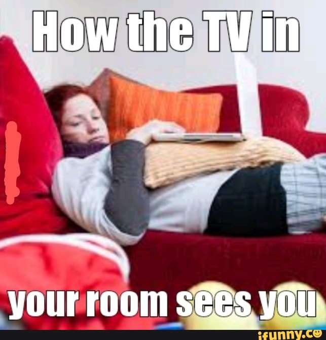 How the TV in your room sees you iFunny