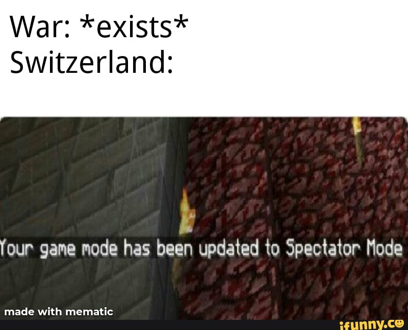 War Exists Switzerland So Four Game Mode Has Been Updated To Spectator Mode Ifunny