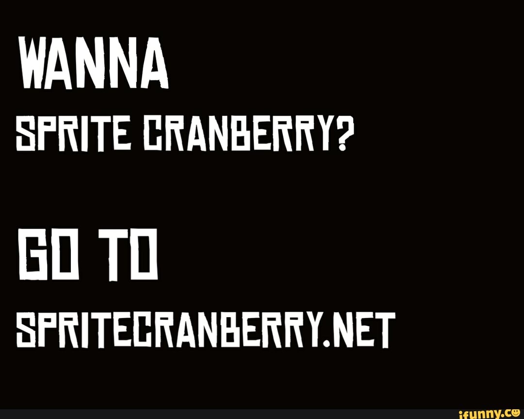 Wanna Sprite Cranberry Go To Spritecranberry Net Ifunny