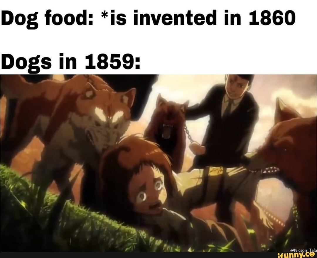 Dog food: *is invented in 1860
@Nicson Tala
Dogs in 1859: