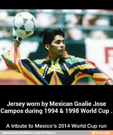 Jersey worn by Mexican Goalie Jose
Campos during 1994 1998 World Cup A tribute to Mexico's 2014 World Cup run
