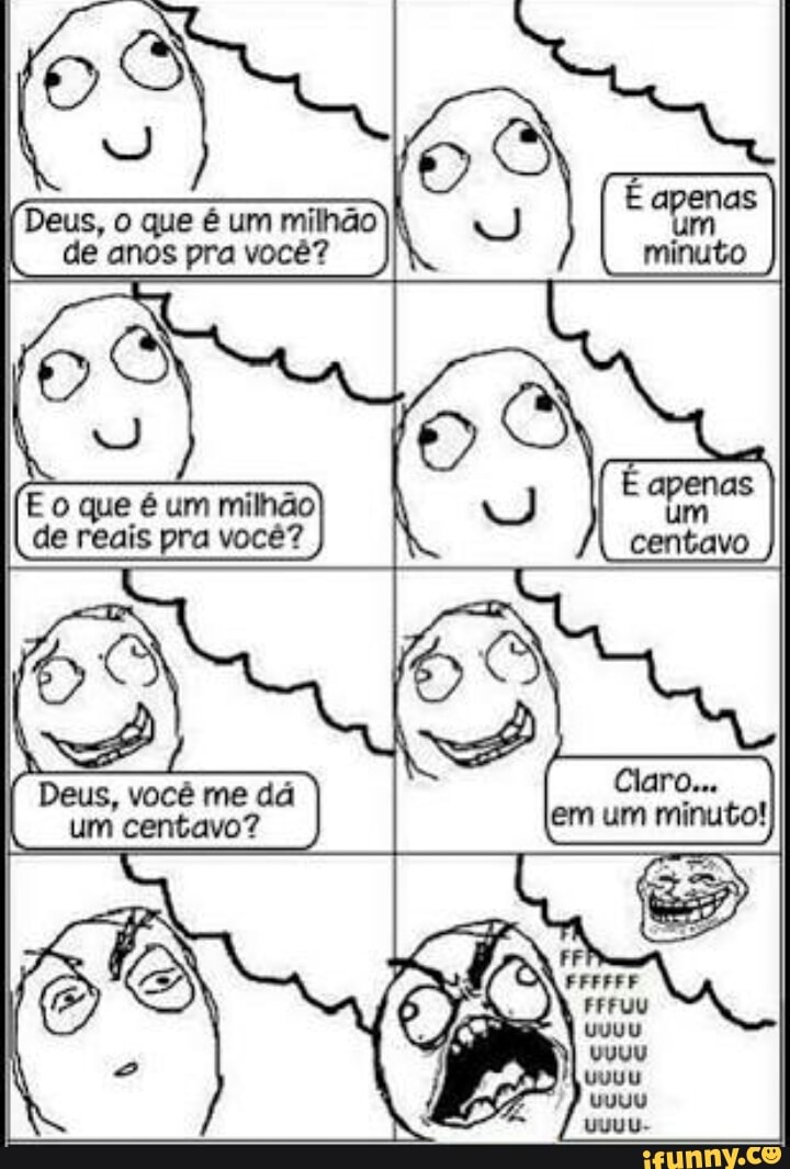 Deus, o que é um milhão
de anos pra vocé?