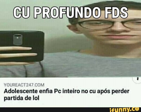 YOUREACTIS? COM
CU PROFUNDO FDS
Adolescente enfia Pc inteiro no cu após perder
partida de lol
